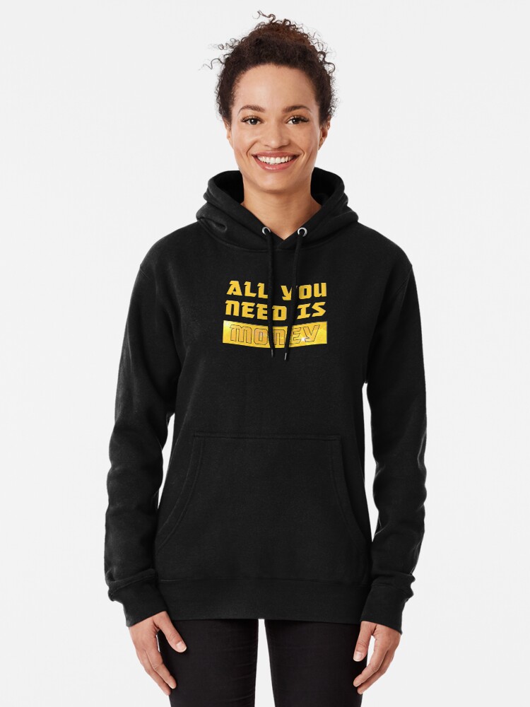 All You Need is Money Pullover Hoodie by nando270 Redbubble