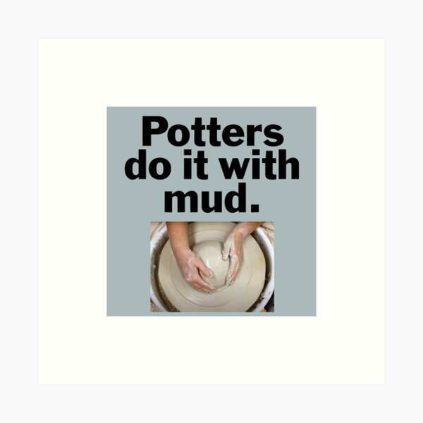 Item preview, Potters do it with mud. designed and sold by bryanmcclelland.