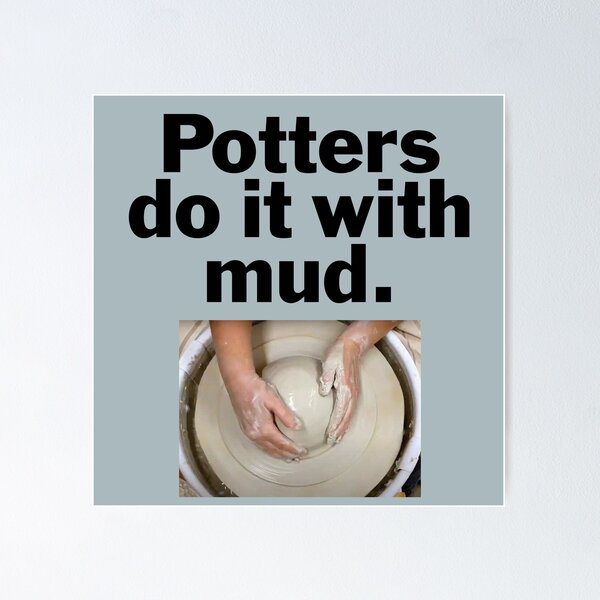 Item preview, Potters do it with mud. designed and sold by bryanmcclelland.