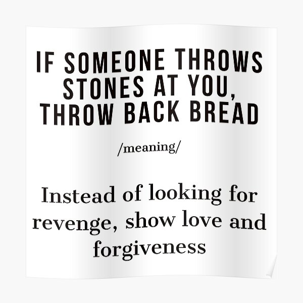 "If someone throws stones at you, throw back bread." Poster for Sale by