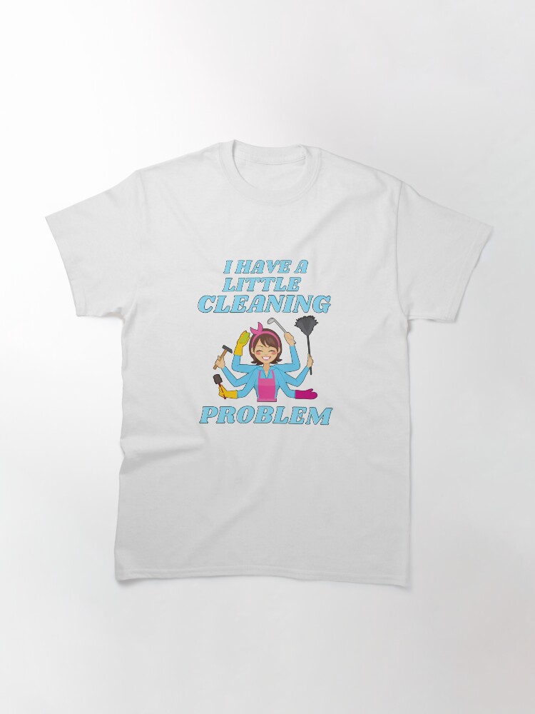 Thumbnail 3 of 7, Classic T-Shirt, Little Cleaning Problem Busy Mom Housework Fun designed and sold by SavvyCleaner.