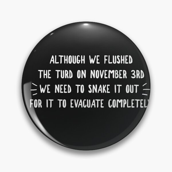 Item preview, Although we flushed the turd on Nov 3rd, we need to snake it out designed and sold by HamiltonmagicTs.