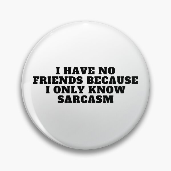Item preview, I have no friends because I only know sarcasm designed and sold by Yesmalady.