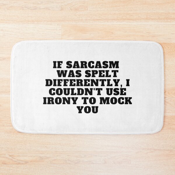 Item preview, If sarcasm was spelt differently, I couldn't use irony to mock you designed and sold by Yesmalady.