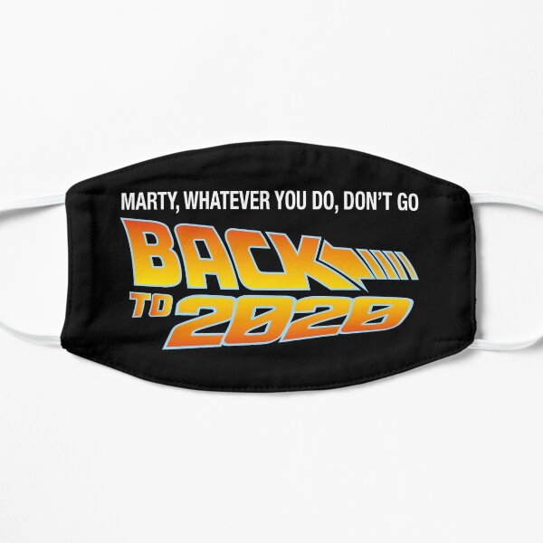 MARTY WHATEVER YOU DO DON'T GO BACK TO 2020 Flat Mask
