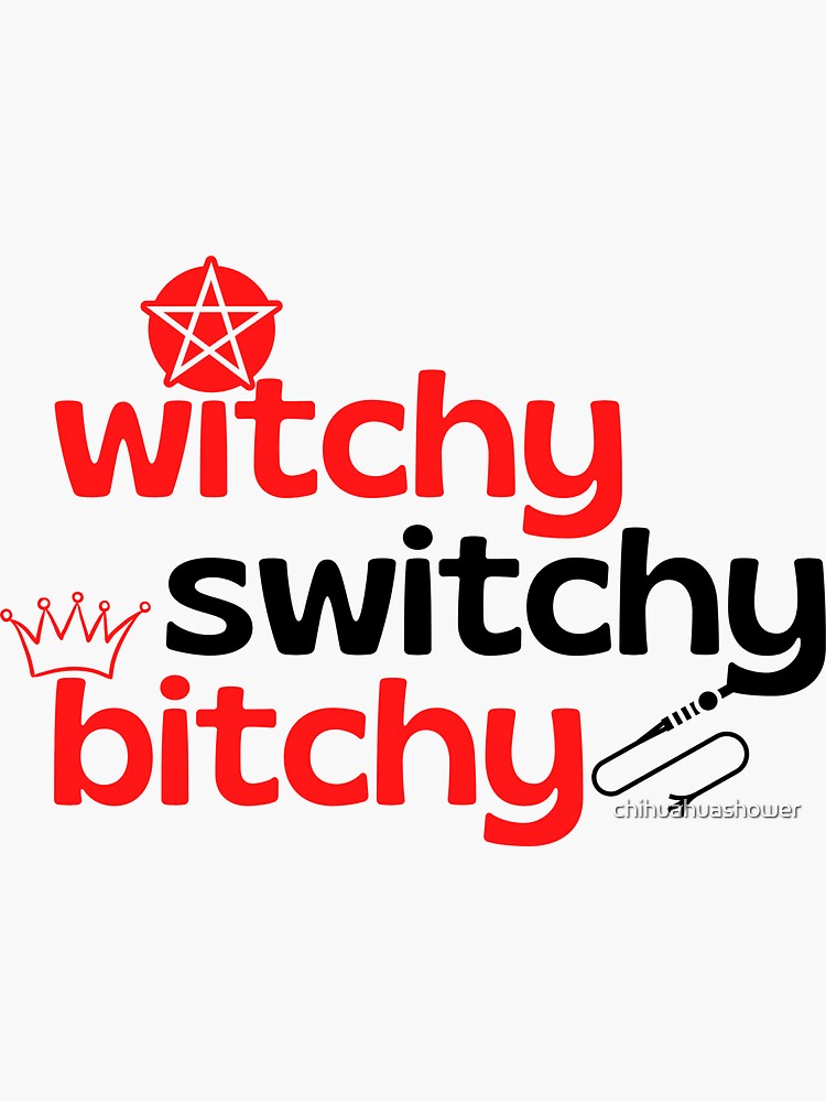 Switchy, witchy, bitchy by chihuahuashower