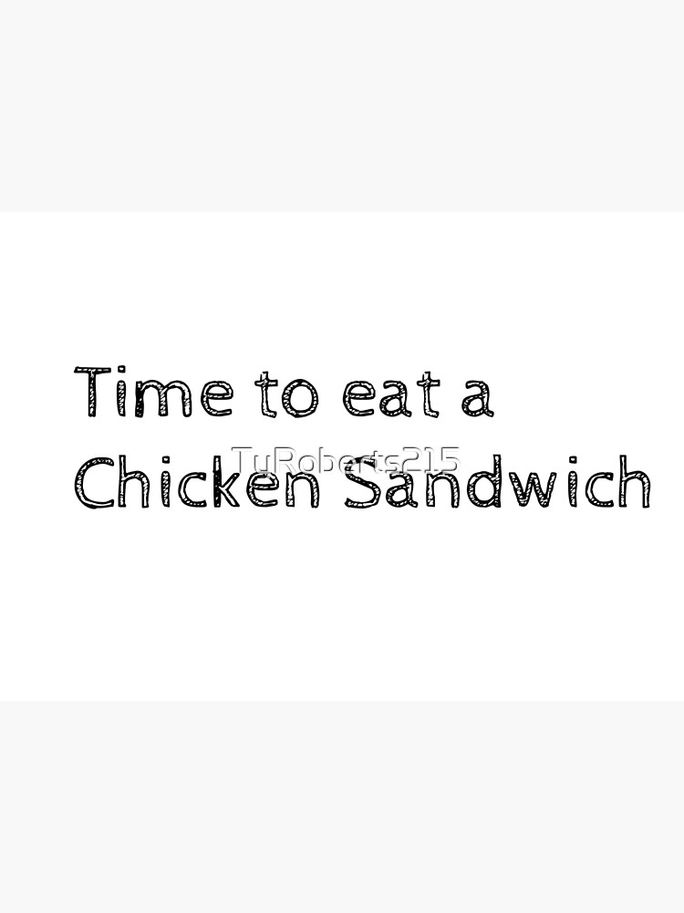 "Time to eat a Chicken Sandwich" Poster by TyRoberts215 Redbubble