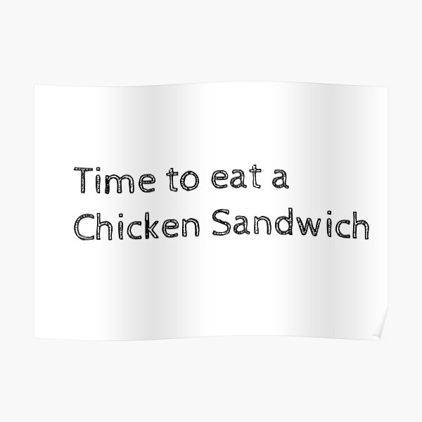 "Time to eat a Chicken Sandwich" Poster by TyRoberts215 Redbubble