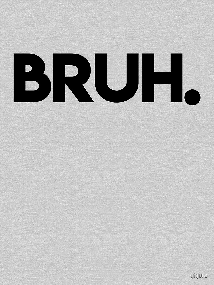 BRUH. by ghjura