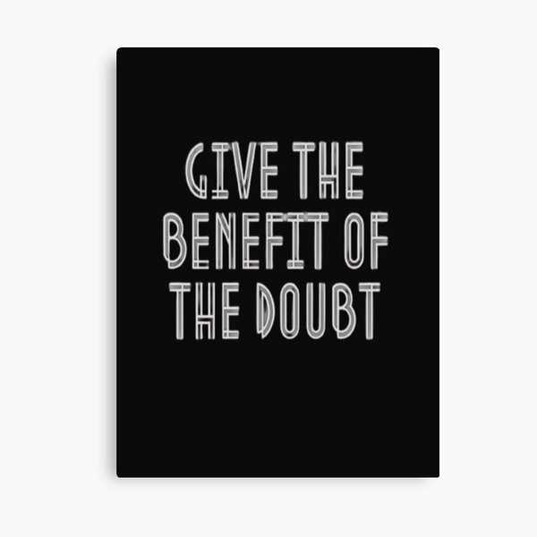 Give the benefit of the doubt Canvas Print