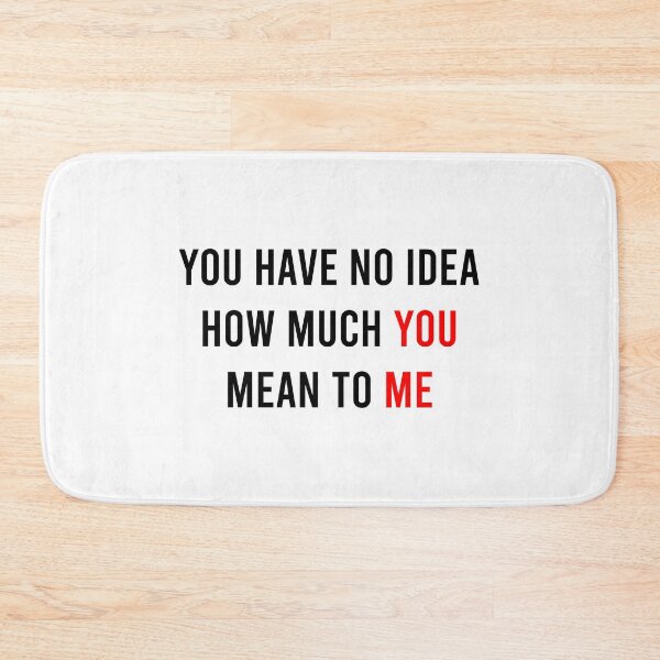 Item preview, You Have No Idea How Much You Mean To Me designed and sold by MJLdesigns.
