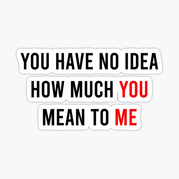 Item preview, You Have No Idea How Much You Mean To Me designed and sold by MJLdesigns.