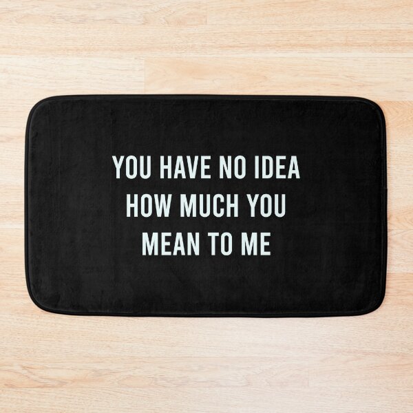 Item preview, You Have No Idea How Much You Mean To Me designed and sold by MJLdesigns.