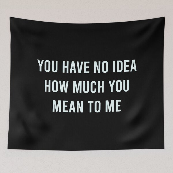 Item preview, You Have No Idea How Much You Mean To Me designed and sold by MJLdesigns.
