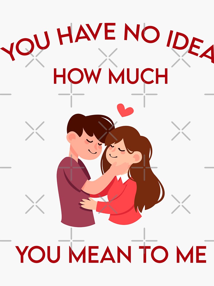 You Have No Idea How Much You Mean To Me Sticker By Mjldesigns Redbubble 8843