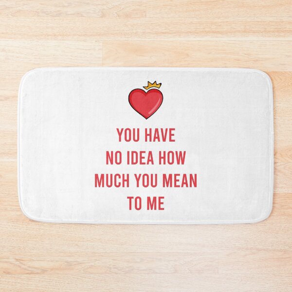 Item preview, You Have No Idea How Much You Mean To Me designed and sold by MJLdesigns.