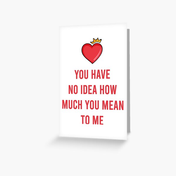 Item preview, You Have No Idea How Much You Mean To Me designed and sold by MJLdesigns.