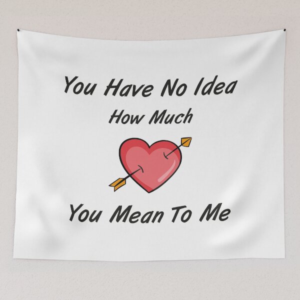 Item preview, You Have No Idea How Much You Mean To Me designed and sold by MJLdesigns.