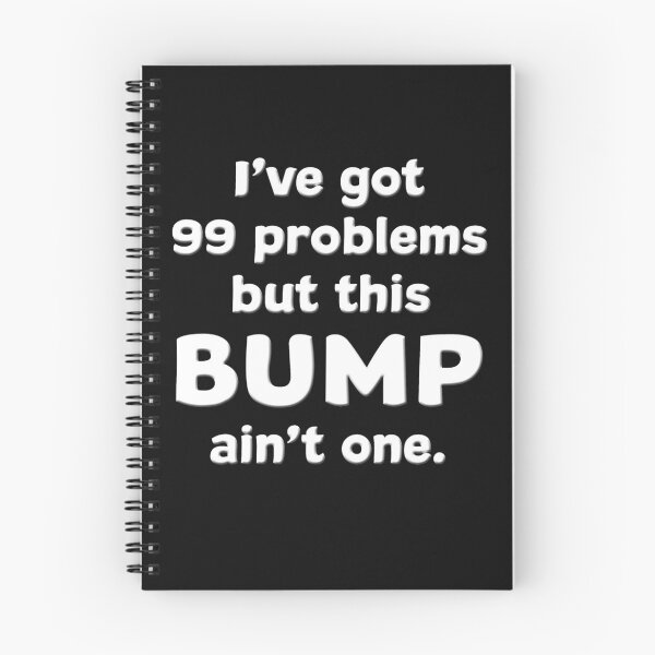 Item preview, I've got 99 problems but this BUMP ain't one. designed and sold by Original Cheddar.