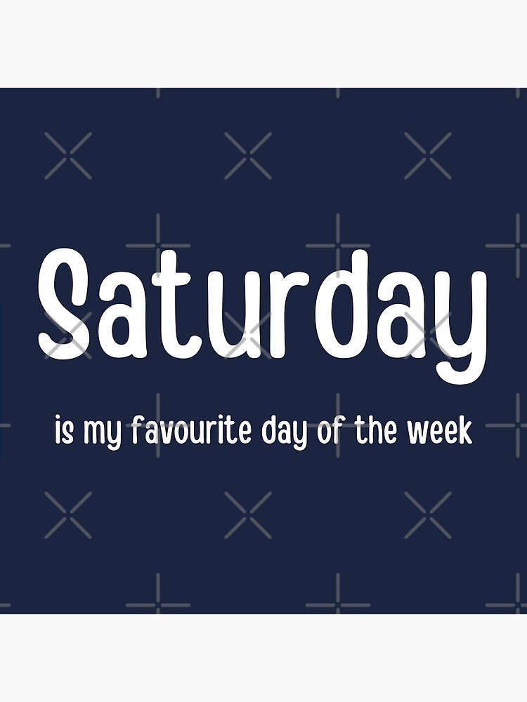 Saturday is my favourite day of the week Poster for Sale by fev-rocks