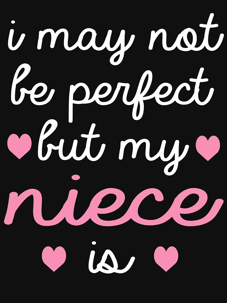 Niece T I May Not Be Perfect But My Niece Is T Shirt By Alaechamlal Redbubble I May Not
