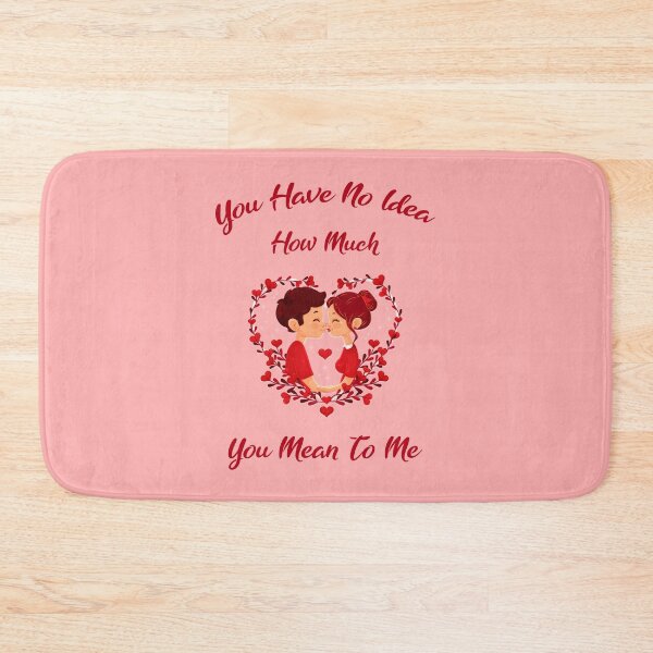 Item preview, You Have No Idea How Much You Mean To Me designed and sold by MJLdesigns.