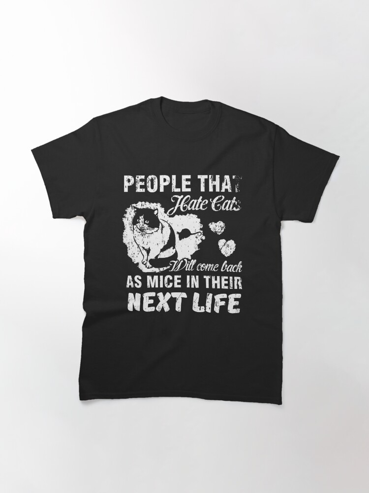 Alternate view of Cat Hater Come Back As Mice In Their Next Life Classic T-Shirt