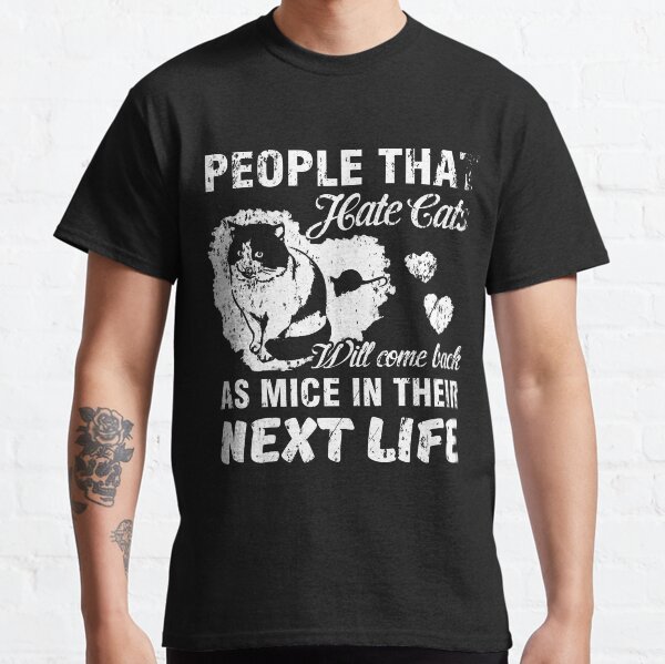Cat Hater Come Back As Mice In Their Next Life Classic T-Shirt