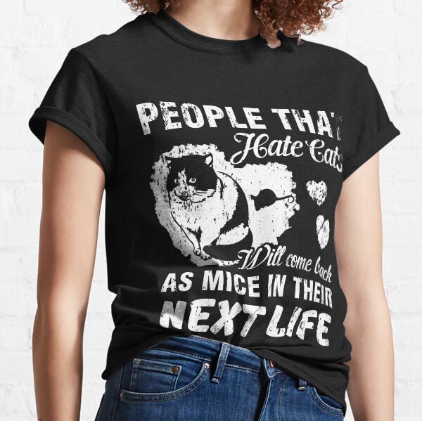 Cat Hater Come Back As Mice In Their Next Life Classic T-Shirt