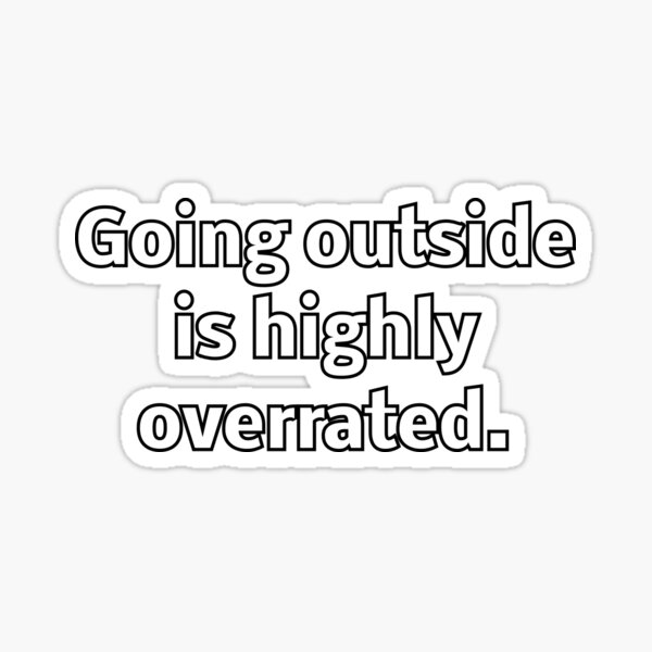 going-outside-is-highly-overrated-sticker-by-peoplesaydisign-redbubble