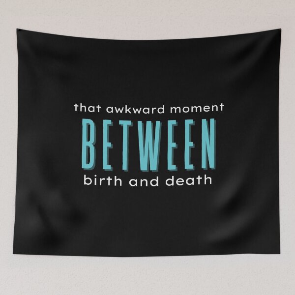 Item preview, That awkward moment between birth and death. designed and sold by MyLucidDreams.