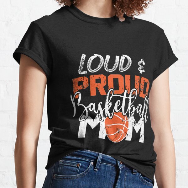 Loud And Proud Basketball Mom Classic T-Shirt