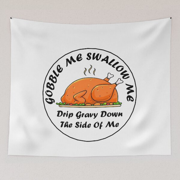 Item preview, gobble me swallow me drip gravy down the side of me turkey designed and sold by AdoteE.