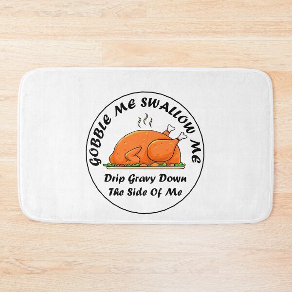 Item preview, gobble me swallow me drip gravy down the side of me turkey designed and sold by AdoteE.
