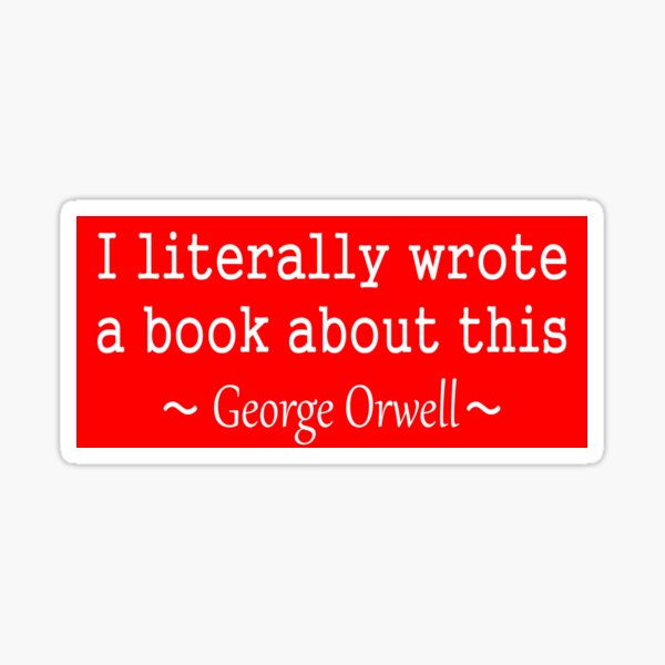 I literally wrote a book about this, George Orwell (white text) Sticker
