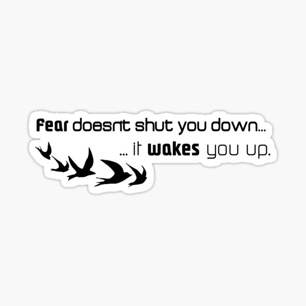 Fear doesn't shut you down... Sticker