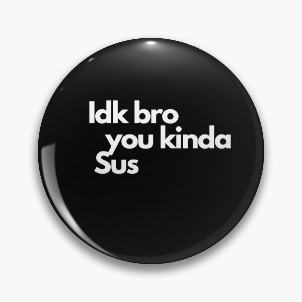 Item preview, Idk Bro You Kinda Sus designed and sold by Imaginative Expressions⭐️ ⭐️ ⭐️ ⭐️ ⭐️.