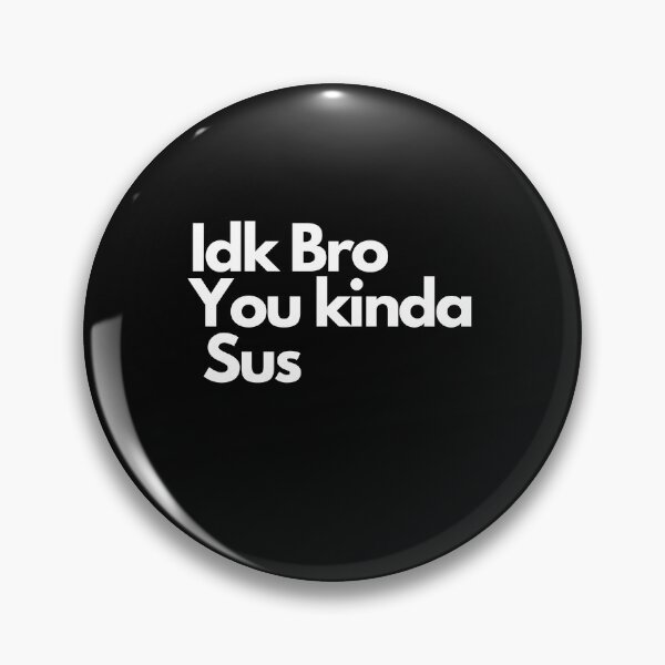 Item preview, Idk Bro You Kinda Sus designed and sold by Imaginative Expressions⭐️ ⭐️ ⭐️ ⭐️ ⭐️.