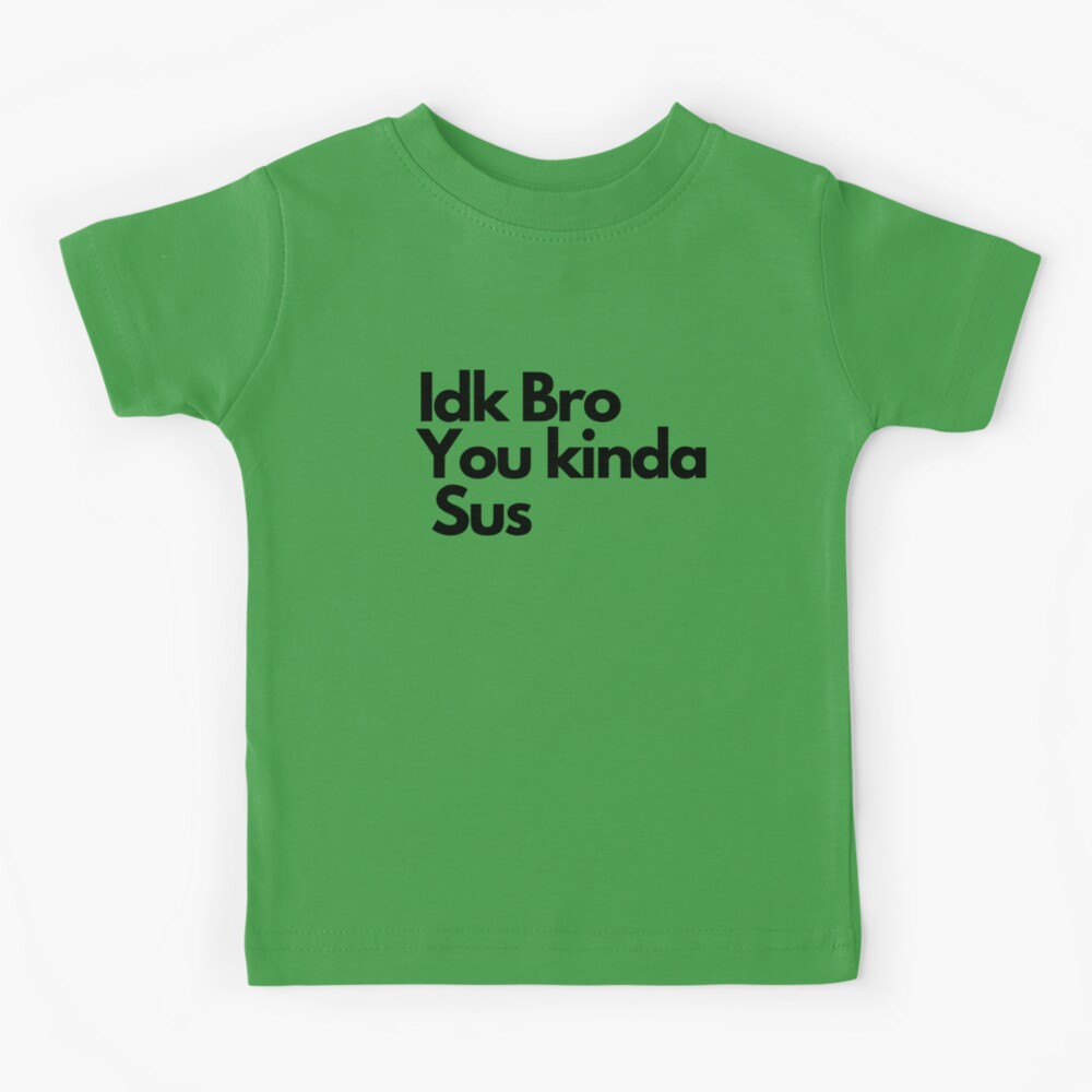 IDK Bro You Kinda Sus Funny Gamer Meme Unisex T-Shirt - Sandilake Clothing