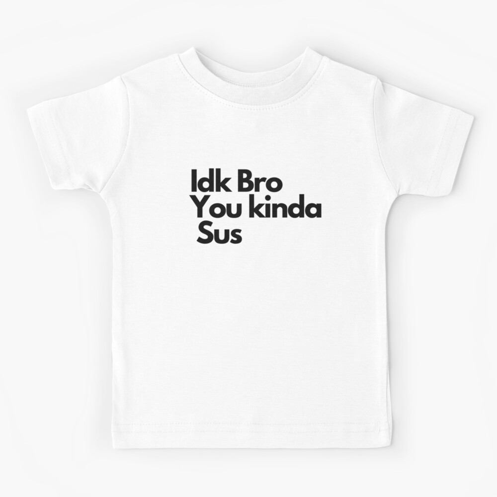 IDK Bro You Kinda Sus Funny Gamer Meme Unisex T-Shirt - Sandilake Clothing