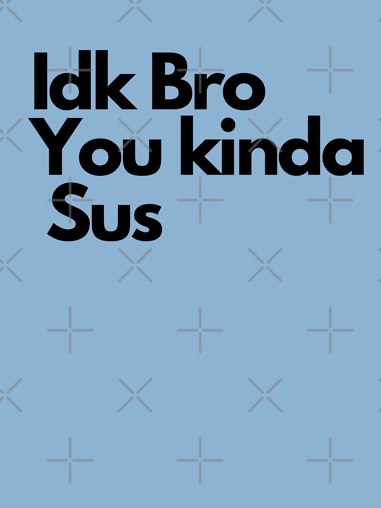 IDK Bro You Kinda Sus Funny Gamer Meme Unisex T-Shirt - Sandilake Clothing