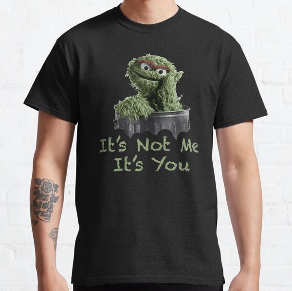 Oscar the Grouch - It's not me It's you Classic T-Shirt