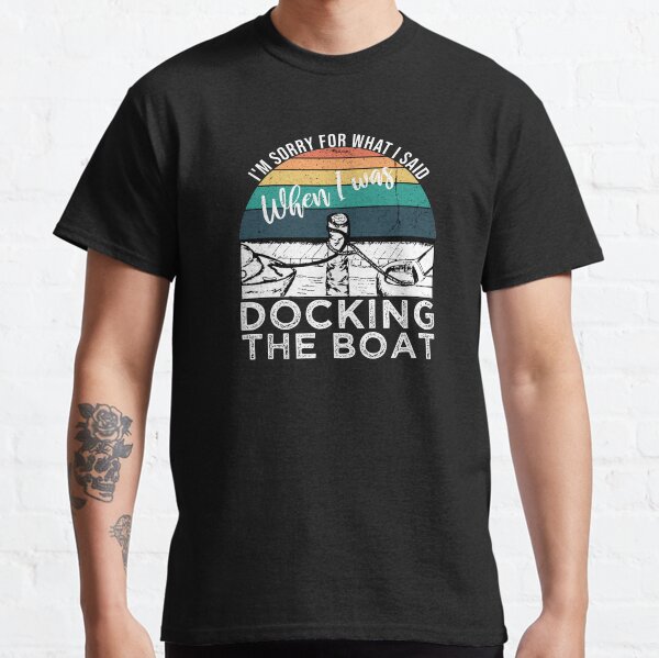 I'm Sorry for What I Said when I Was Docking the Boat, Vintage, Retro, Funny  Classic T-Shirt