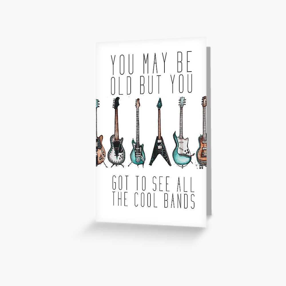 I may be old but I got to see all the cool bands Greeting Card