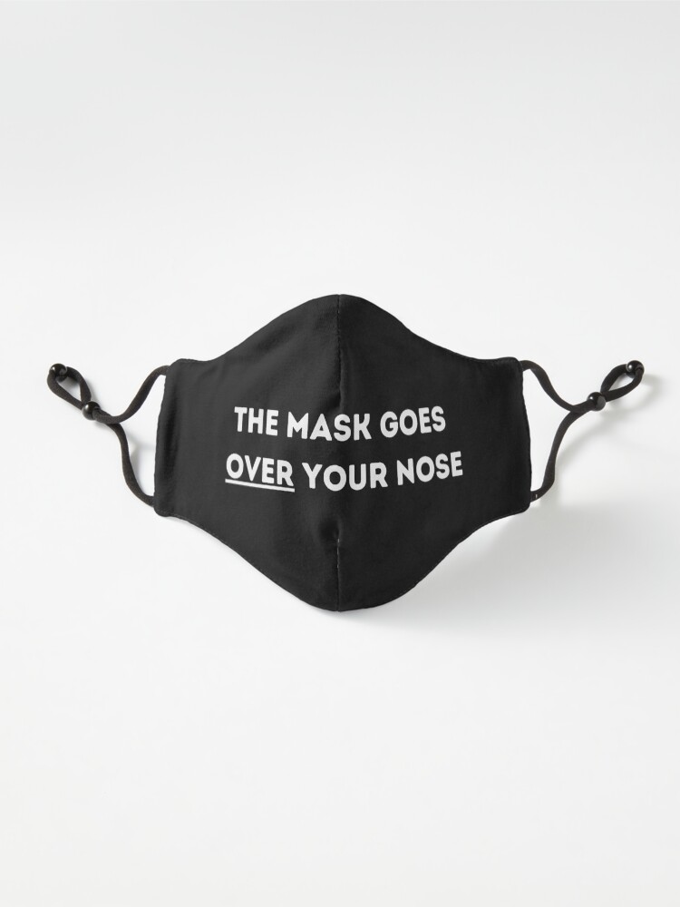 Alternate view of The Mask Goes Over Your Nose Mask
