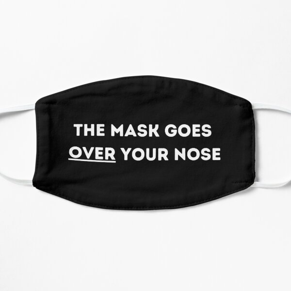 The Mask Goes Over Your Nose Flat Mask