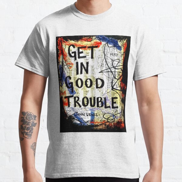 John Lewis get in good trouble civil rights BLM Atlanta equality Classic T-Shirt