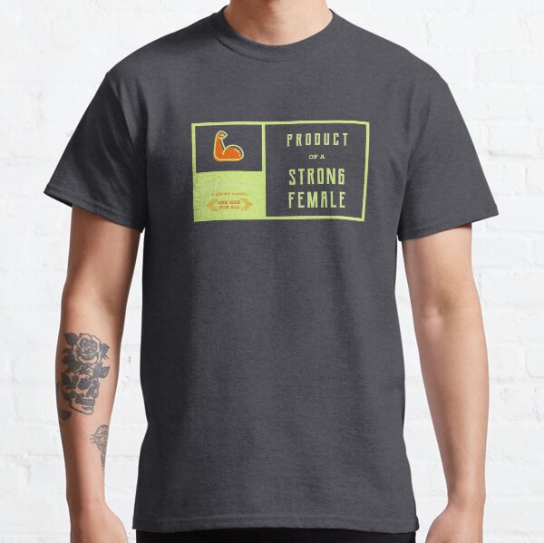 Product Of A Strong Female Classic T-Shirt