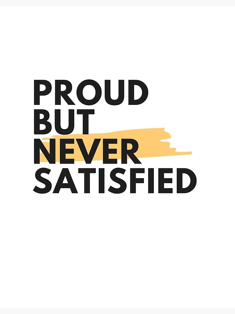 Lab No. 4 - Be Proud But Never Satisfied Gym Motivational Quotes Poster Art  Print by Lab No. 4 | Motivational quote posters, Quote posters, Gym  motivation quotes