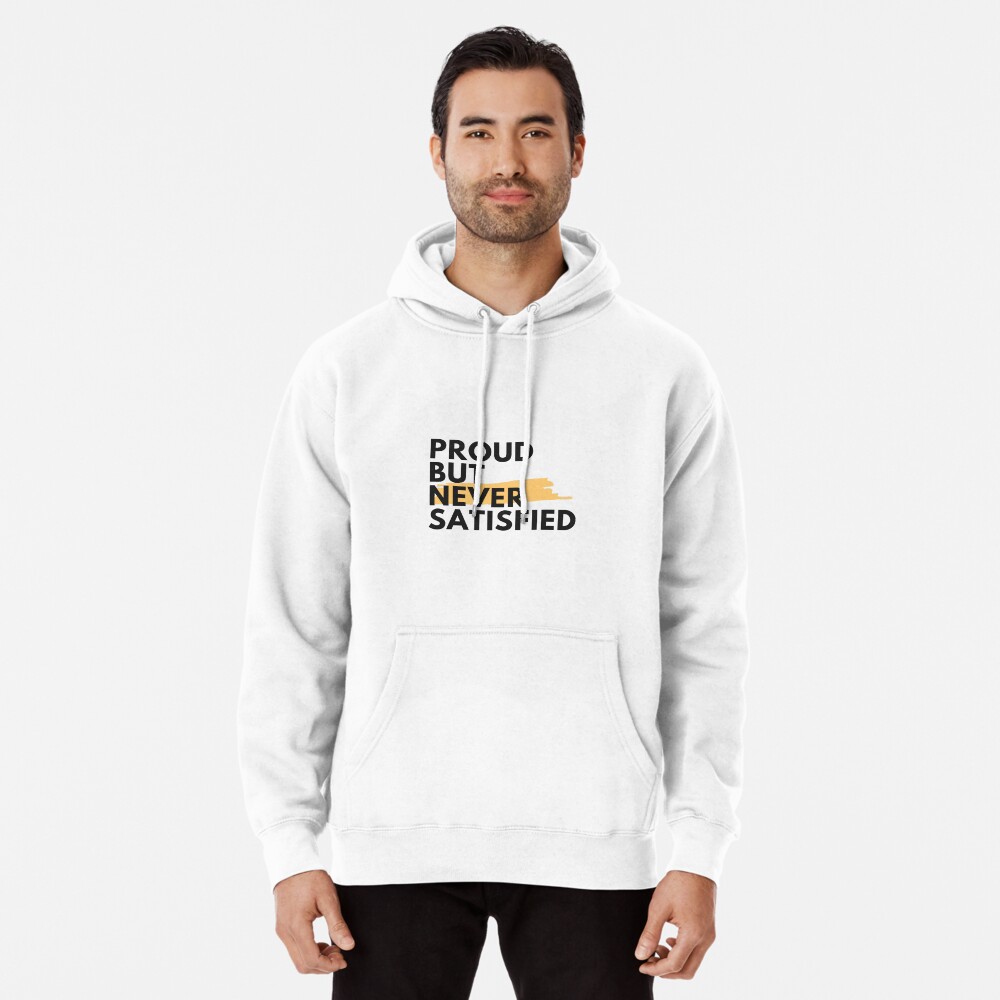 Proud but never satisfied cheap hoodie